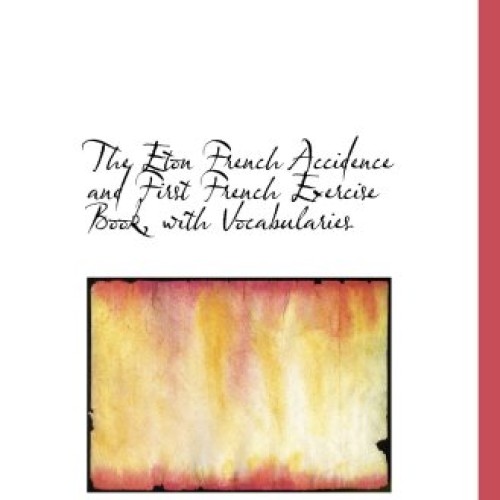 The Eton French Accidence and First French Exercise Book, with Voc...
