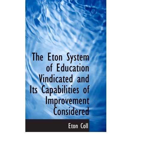 The Eton System of Education Vindicated and Its Capabilities of Im...