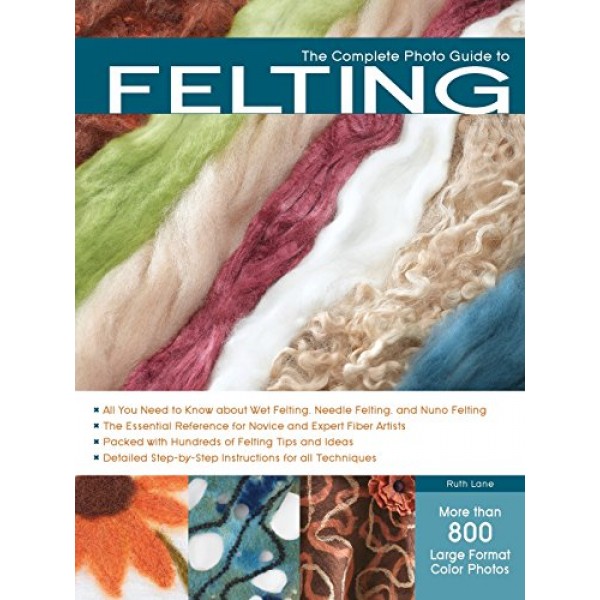 The Complete Photo Guide to Felting