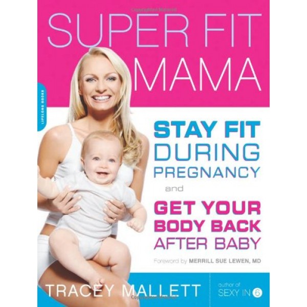 Super Fit Mama: Stay Fit During Pregnancy and Get Your Body Back a...