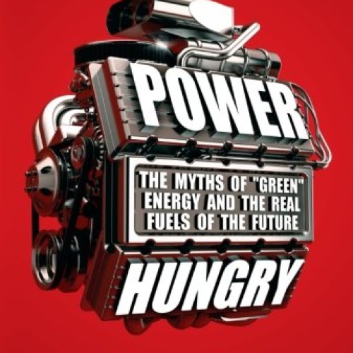 Power Hungry: The Myths of Green Energy and the Real Fuels of ...