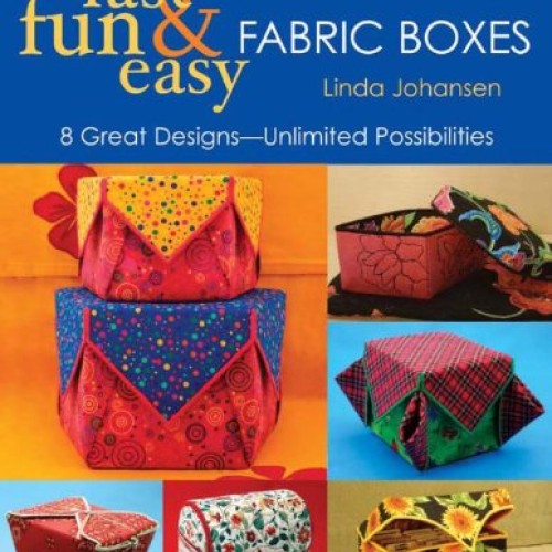 Fast, Fun & Easy Fabric Boxes: 8 Great Designs-Unlimited Possibili...