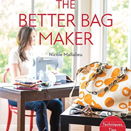 The Better Bag Maker: An Illustrated Handbook of Handbag Design • ...
