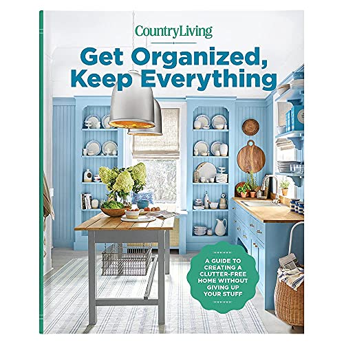 Get Organized, Keep Everything: A Guide to Creating a Clutter-Free...