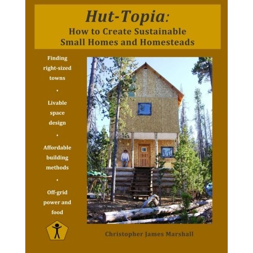 Hut-Topia: How to Create Sustainable Small Homes and Homesteads