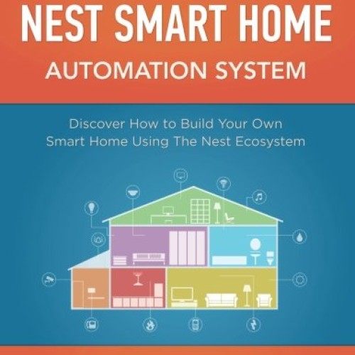Nest Smart Home Automation System Handbook: Discover How to Build ...
