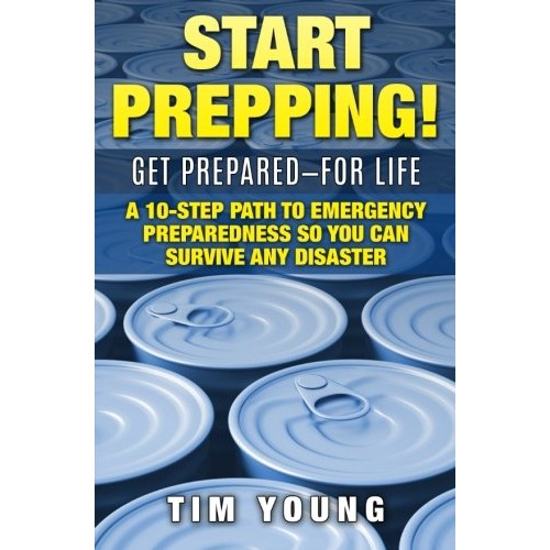 Start Prepping!: GET PREPARED-FOR LIFE: A 10-Step Path to Emergenc...