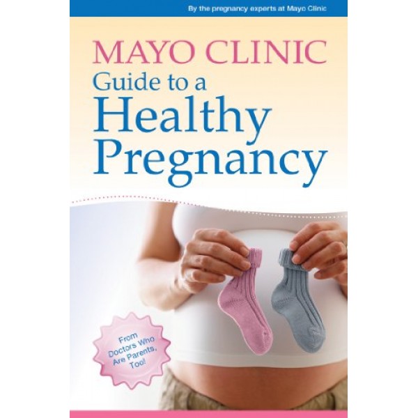 Mayo Clinic Guide to a Healthy Pregnancy: From Doctors Who Are Par...