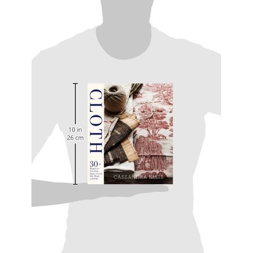 Cloth: 30+ Projects to Sew from Linen, Cotton, Silk, Wool, and Hide