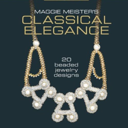 Maggie Meisters Classical Elegance: 20 Beaded Jewelry Designs Be...