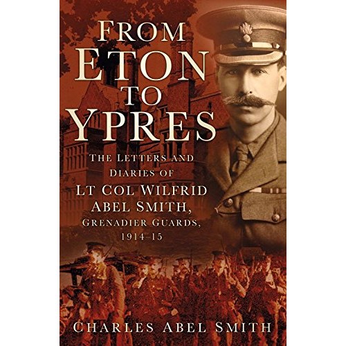 From Eton to Ypres: The Letters And Diaries Of Lt Col Wilfrid Abel...