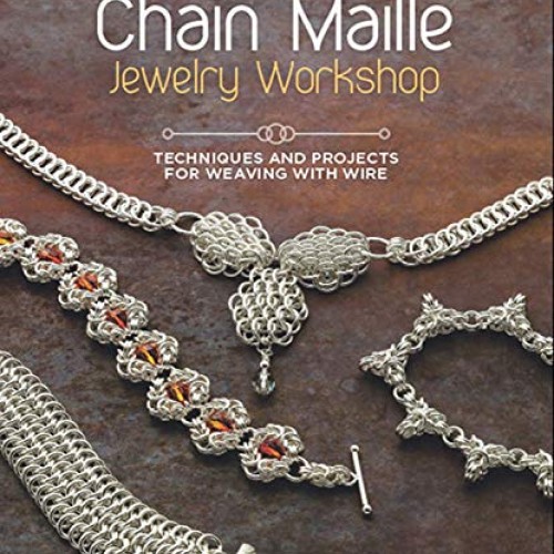Chain Maille Jewelry Workshop: Techniques and Projects for Weaving...