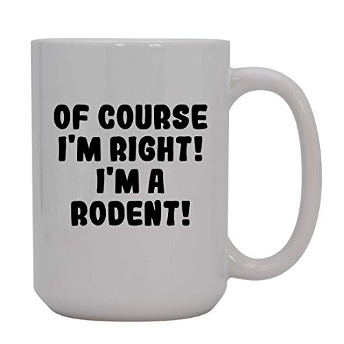Of Course Im Right! Im A Rodent! - 15oz Ceramic Coffee Mug, White