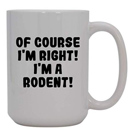 Of Course Im Right! Im A Rodent! - 15oz Ceramic Coffee Mug, White
