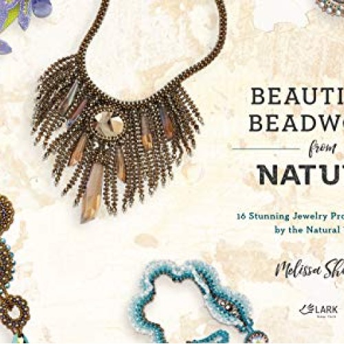 Beautiful Beadwork from Nature: 16 Stunning Jewelry Projects Inspi...