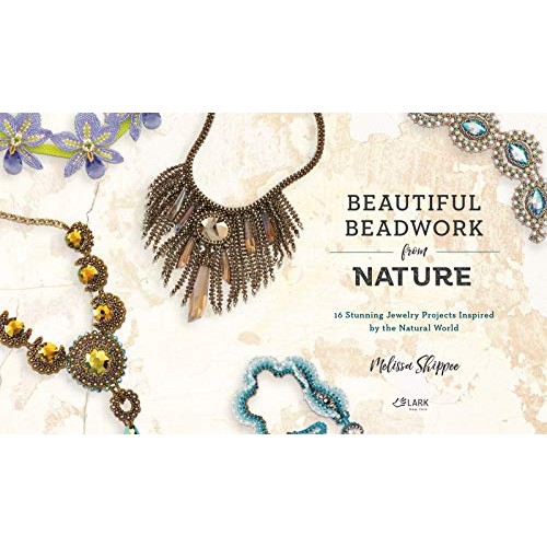 Beautiful Beadwork from Nature: 16 Stunning Jewelry Projects Inspi...