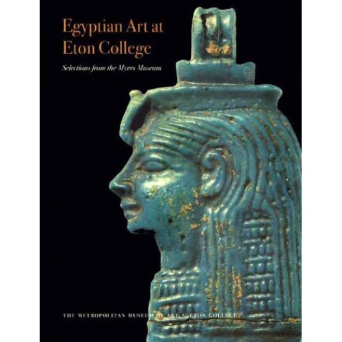Egyptian Art at Eton College Selections from the Myers Museum