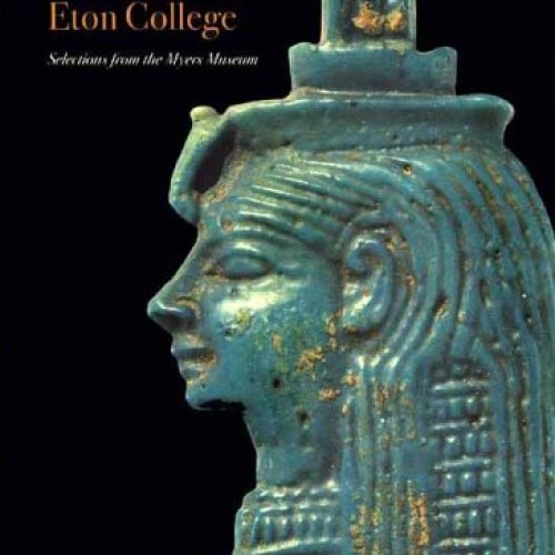 Egyptian Art at Eton College Selections from the Myers Museum