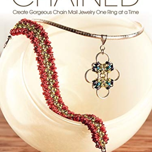 Chained: Create Gorgeous Chain Mail Jewelry One Ring at a Time