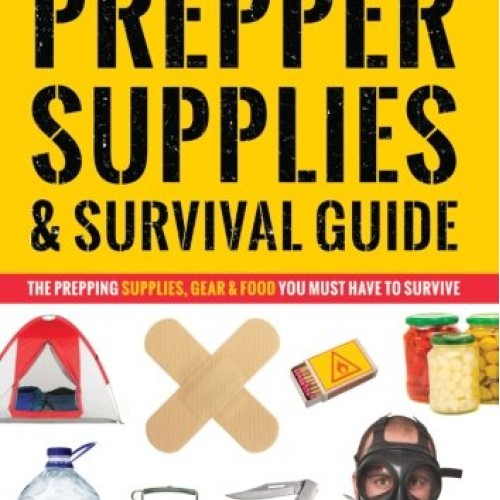 Prepper Supplies & Survival Guide: The Prepping Supplies, Gear & F...