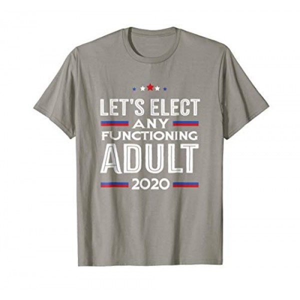 Elect Any Functioning Adult Funny Election 2020 T-shirt