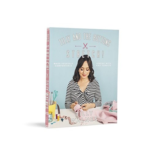Tilly and the Buttons: Stretch!: Make Yourself Comfortable Sewing ...