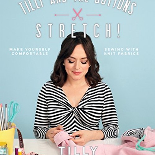 Tilly and the Buttons: Stretch!: Make Yourself Comfortable Sewing ...