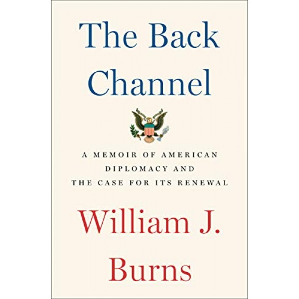 The Back Channel: A Memoir of American Diplomacy and the Case for ...