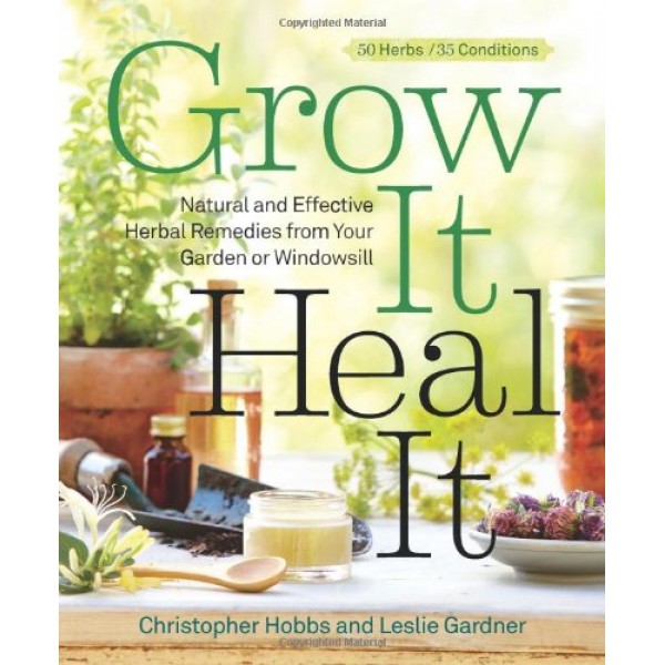 Grow It, Heal It: Natural and Effective Herbal Remedies from Your ...