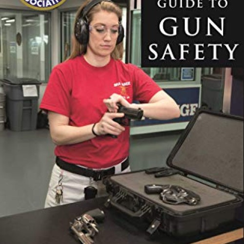 The NRA Step-by-Step Guide to Safety: How to Care For, Use, an...