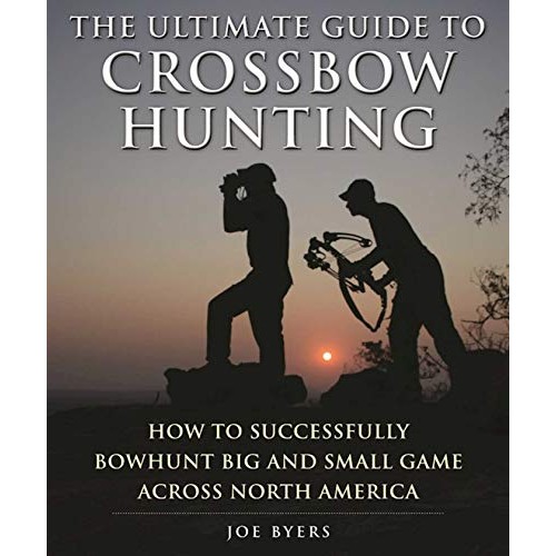 The Ultimate Guide to Crossbow Hunting: How to Successfully Bowhun...