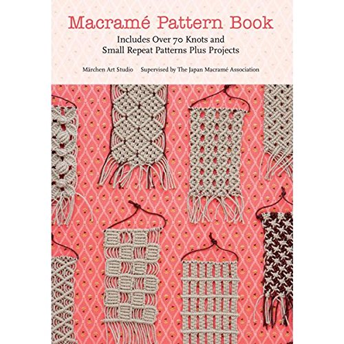 Macrame Pattern Book: Includes Over 70 Knots and Small Repeat Patt...