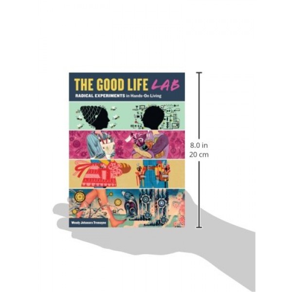 The Good Life Lab: Radical Experiments in Hands-On Living
