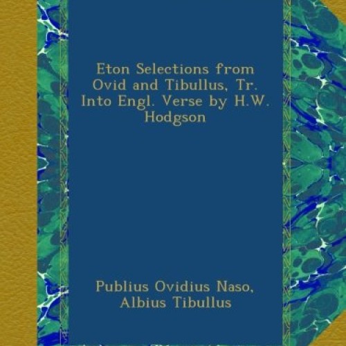 Eton Selections from Ovid and Tibullus, Tr. Into Engl. Verse by H....