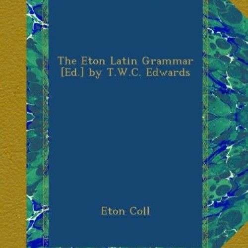 The Eton Latin Grammar Ed. by T.W.C. Edwards