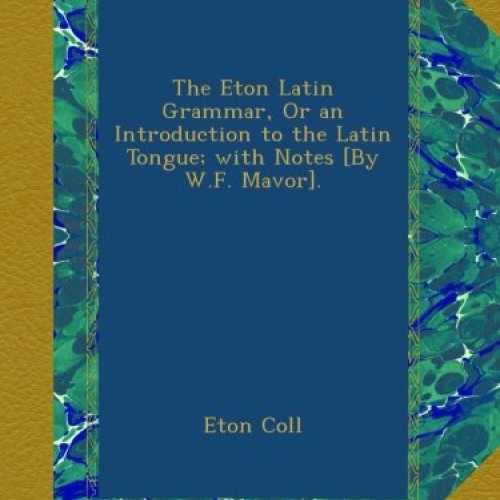 The Eton Latin Grammar, Or an Introduction to the Latin Tongue; wi...