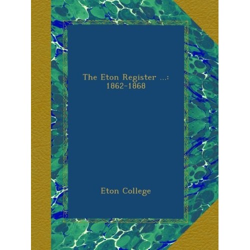 The Eton Register ...: 1862-1868