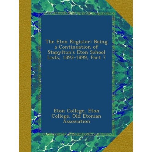 The Eton Register: Being a Continuation of Stapyltons Eton School...