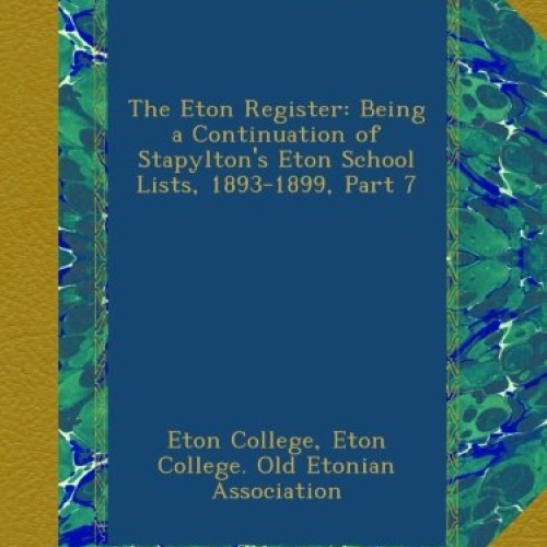 The Eton Register: Being a Continuation of Stapyltons Eton School...
