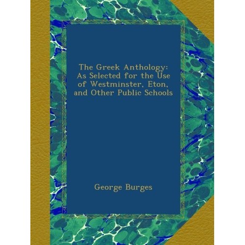 The Greek Anthology: As Selected for the Use of Westminster, Eton,...