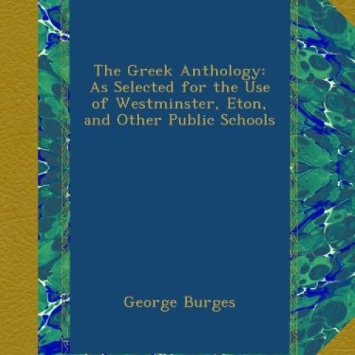 The Greek Anthology: As Selected for the Use of Westminster, Eton,...